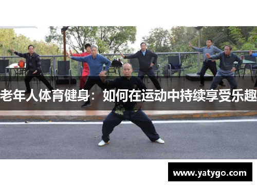 老年人体育健身：如何在运动中持续享受乐趣