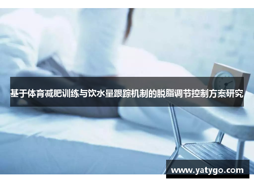 基于体育减肥训练与饮水量跟踪机制的脱脂调节控制方案研究